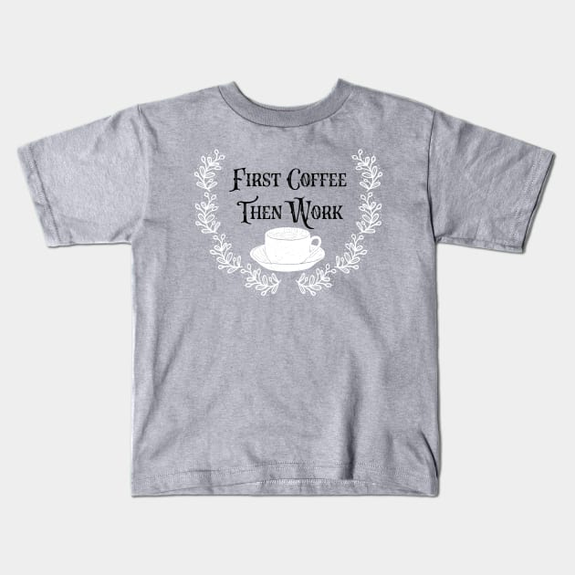 First Coffee Then Coffee Kids T-Shirt by MyMotivationalLab